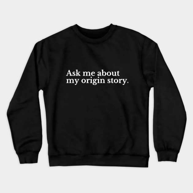 Ask Me About My Origin Story Funny Quote Word Art (White Lettering) Crewneck Sweatshirt by Flourescent Flamingo